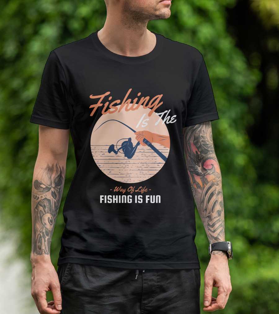 Fishing Is The Way Of Life Fishing Is The Fun T-Shirt