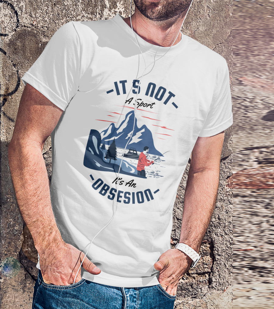 Fishing In Mountain Lake: It's Not A Sport, It's An Obsession T-Shirt