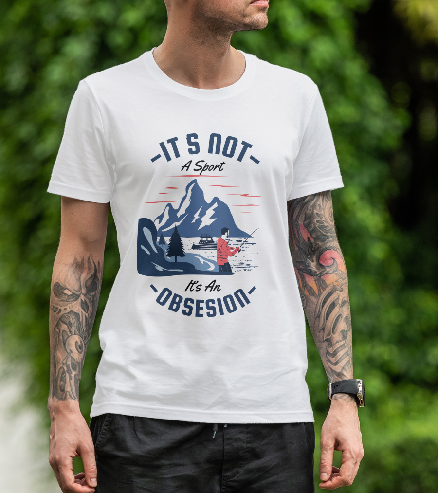 Fishing In Mountain Lake: It's Not A Sport, It's An Obsession T-Shirt