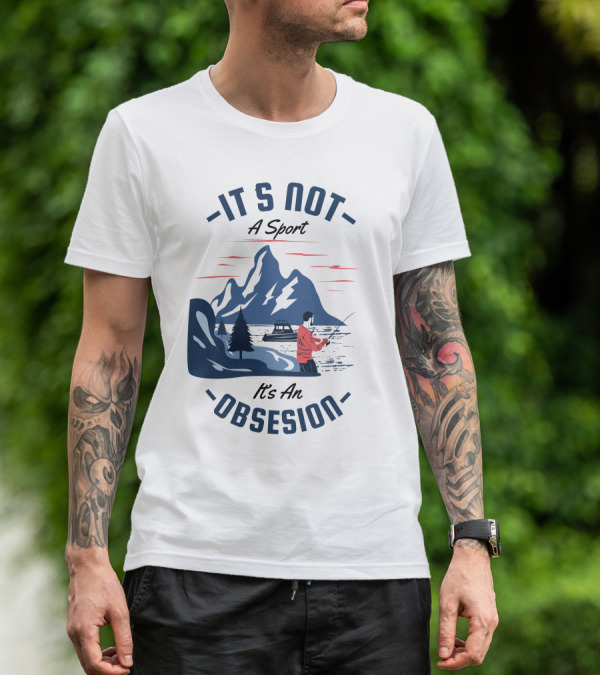 Fishing In Mountain Lake: It's Not A Sport, It's An Obsession T-Shirt