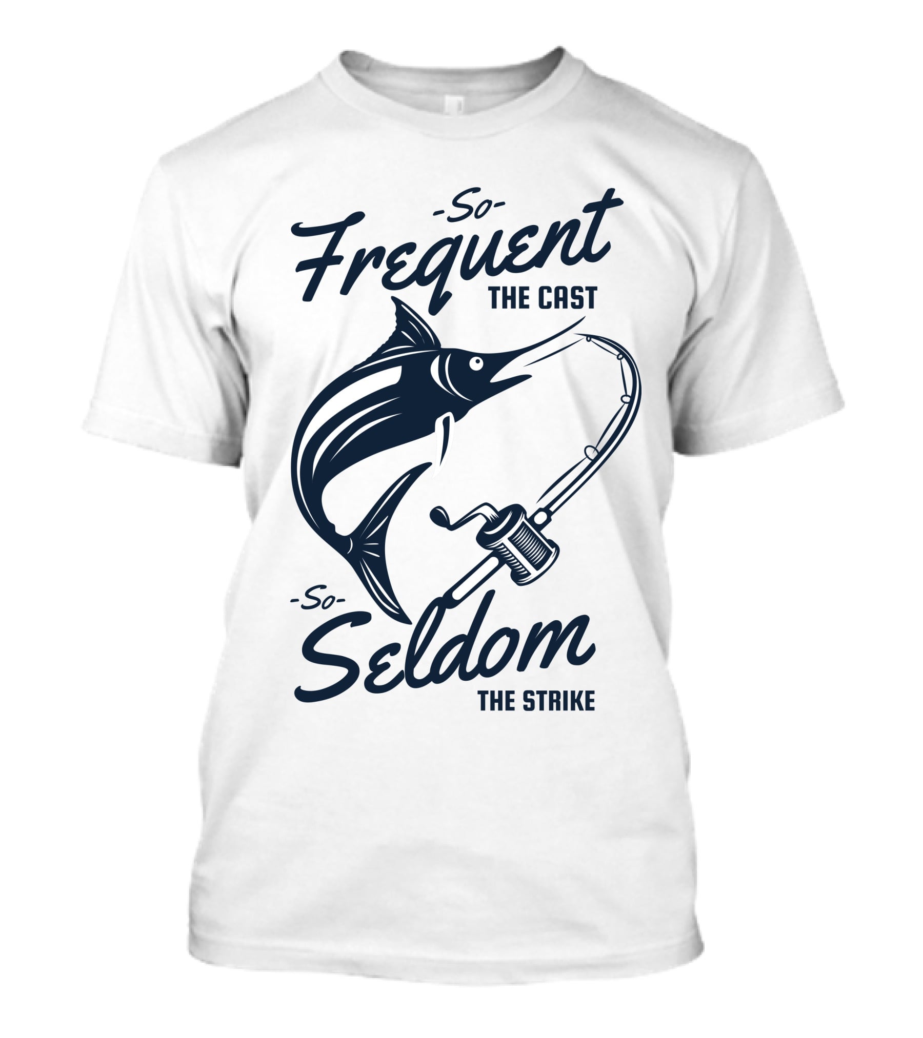 So Frequent The Cast So Seldom The Strike Marlin And Fishing Rod T-Shirt