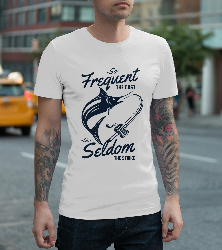 So Frequent the Cast So Seldom the Strike Marlin and Fishing Rod T-Shirt