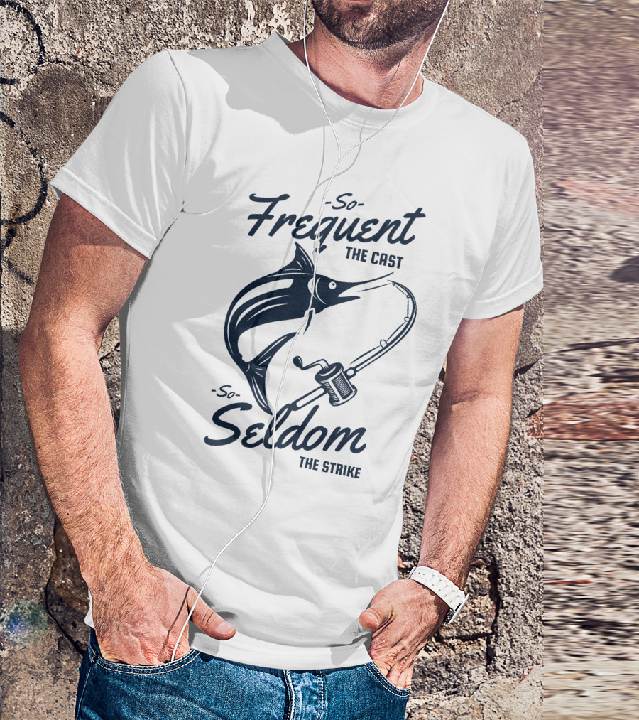 So Frequent The Cast So Seldom The Strike Marlin And Fishing Rod T-Shirt