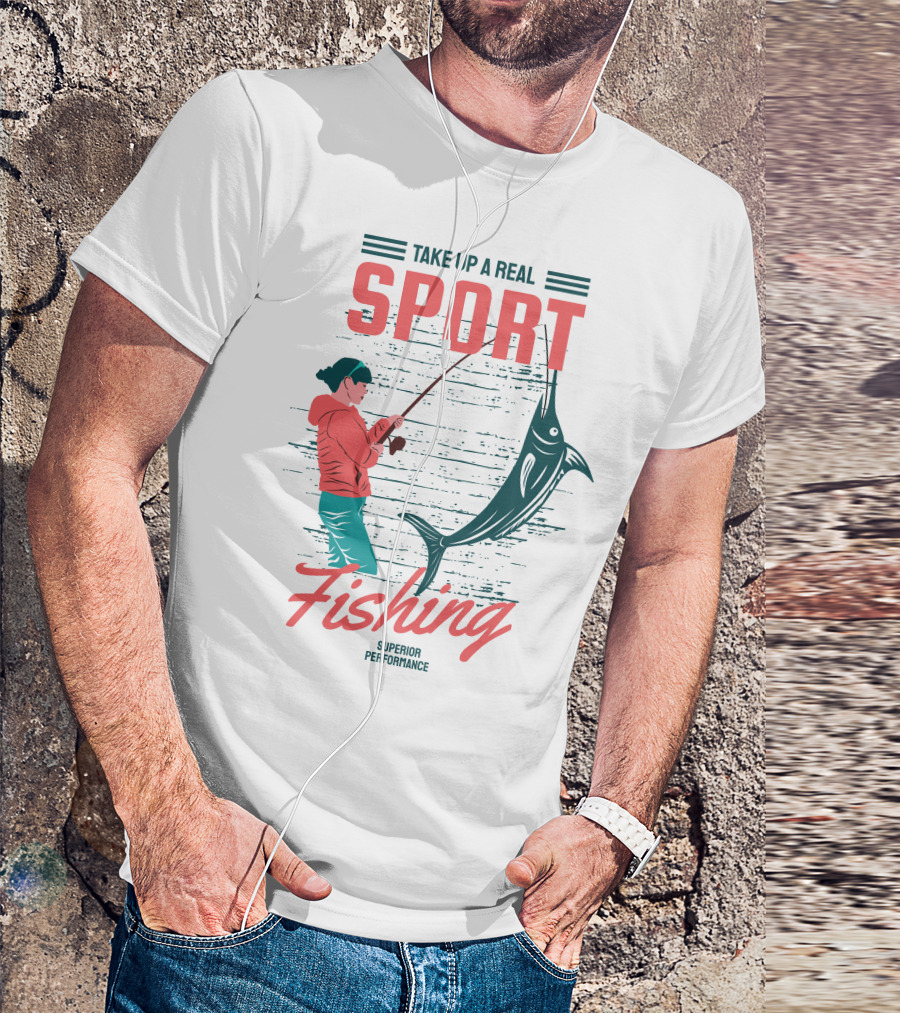 TAKE UP A REAL SPORT FISHING SUPERIOR PERFORMANCE T-Shirt