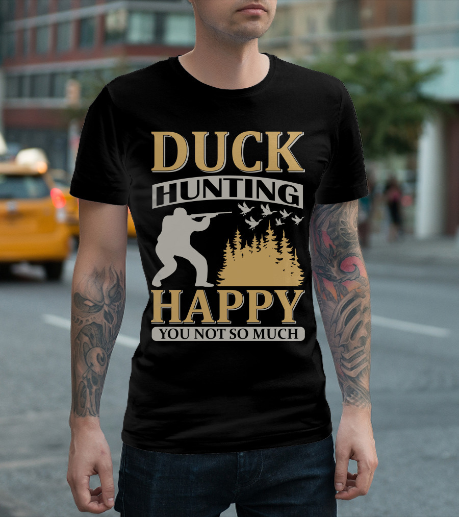 Duck Hunting Happy You Not So Much T-Shirt