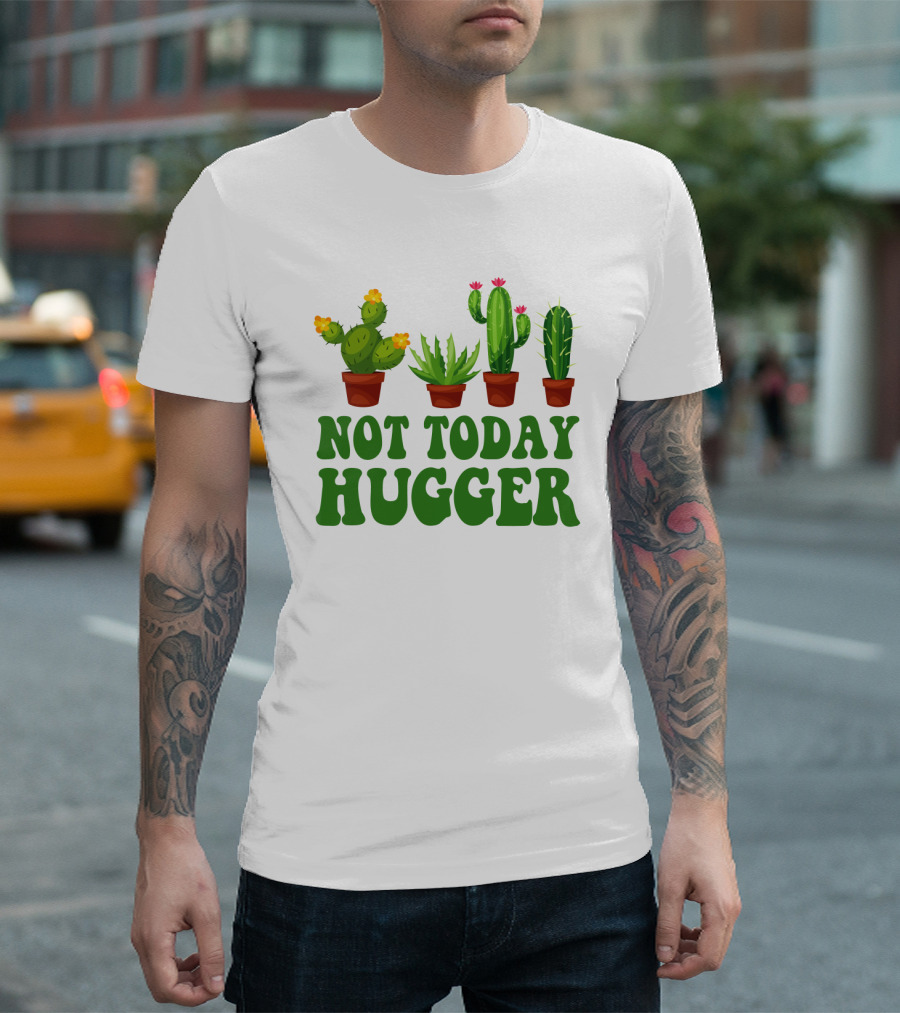 Not Today Hugger Cactus Plants with Potted Cacti T-Shirt
