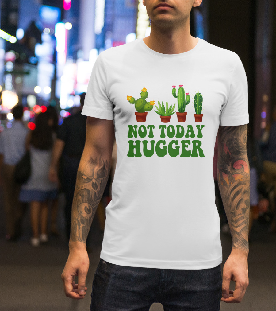 Not Today Hugger Cactus Plants With Potted Cacti T-Shirt
