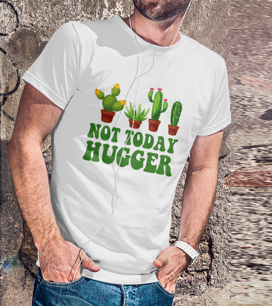 Not Today Hugger Cactus Plants With Potted Cacti T-Shirt