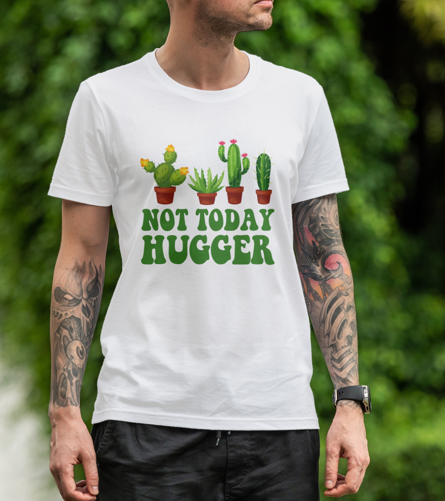 Not Today Hugger Cactus Plants With Potted Cacti T-Shirt