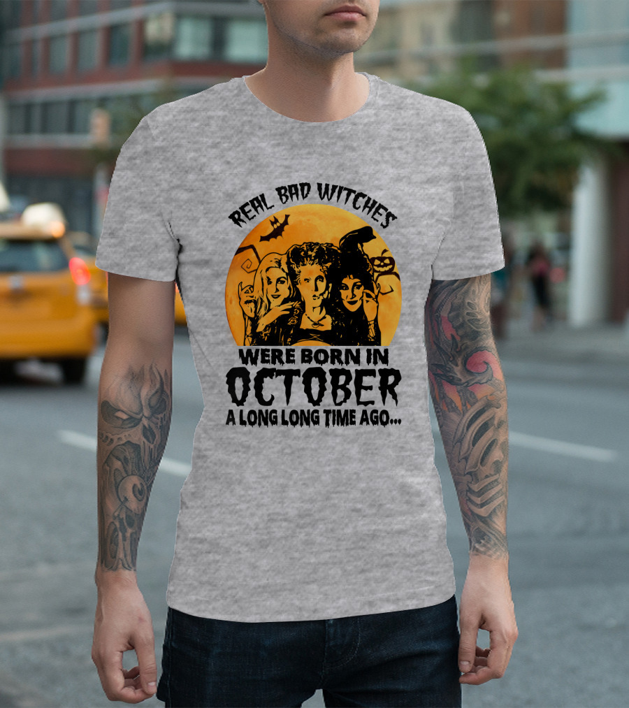 Real Bad Witches Were Born In October A Long Long Time Ago T-Shirt