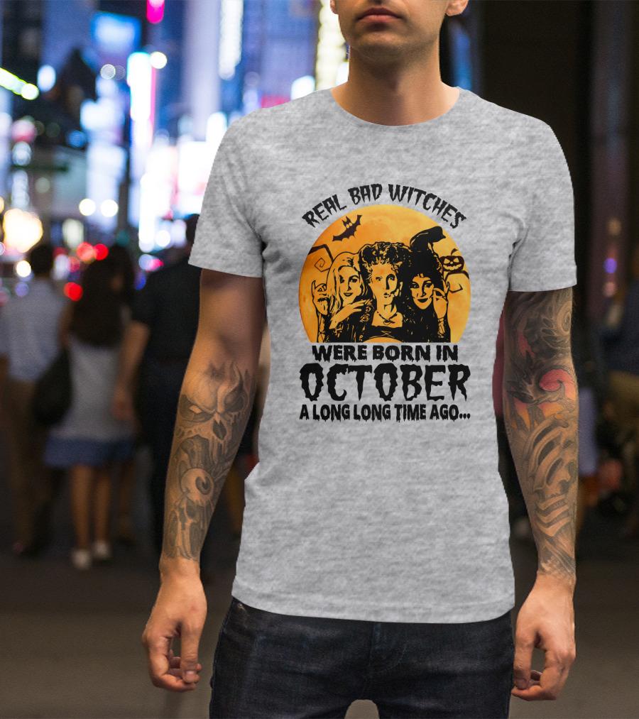 Real Bad Witches Were Born In October A Long Long Time Ago T-Shirt