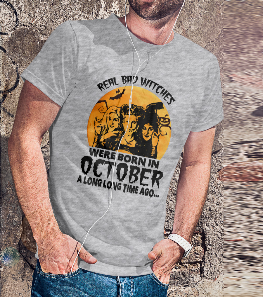 Real Bad Witches Were Born In October A Long Long Time Ago T-Shirt