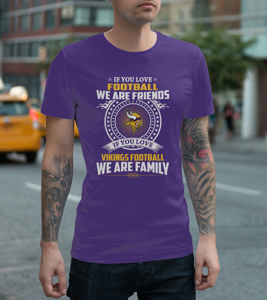IF YOU LOVE FOOTBALL WE ARE FRIENDS VIKINGS FOOTBALL WE ARE FAMILY T-Shirt