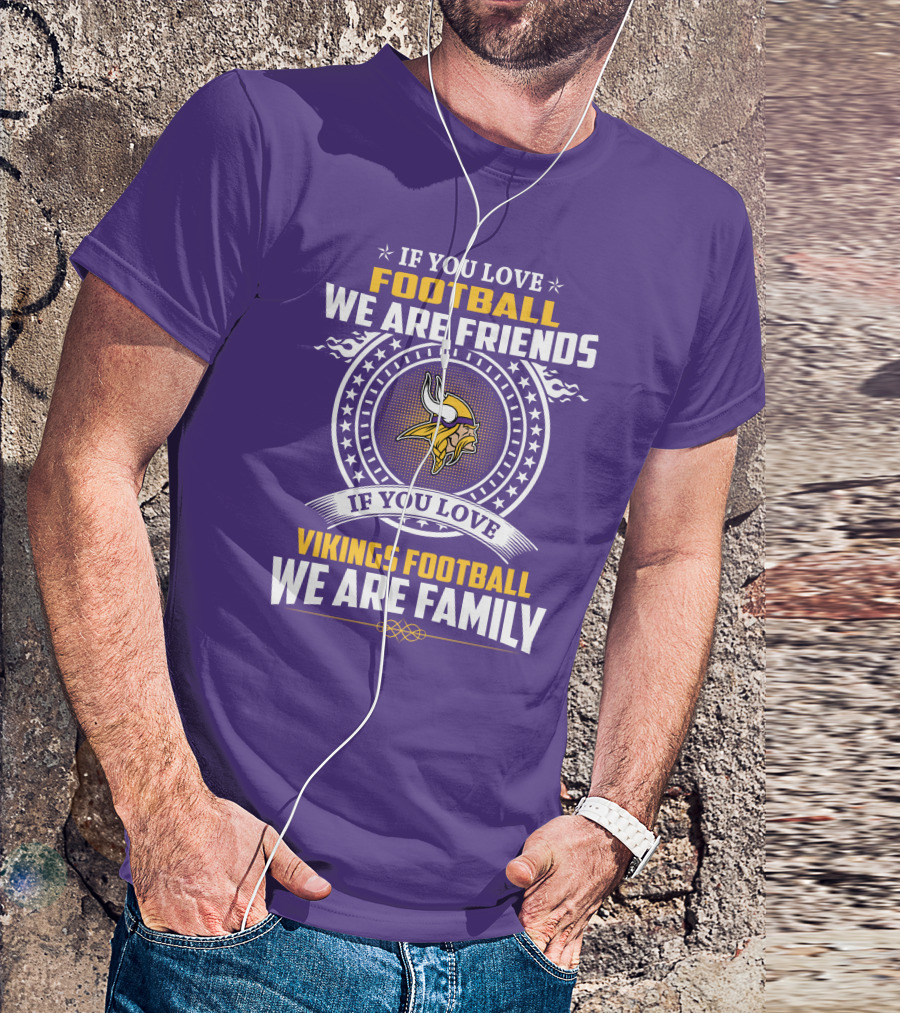 IF YOU LOVE FOOTBALL WE ARE FRIENDS VIKINGS FOOTBALL WE ARE FAMILY T-Shirt