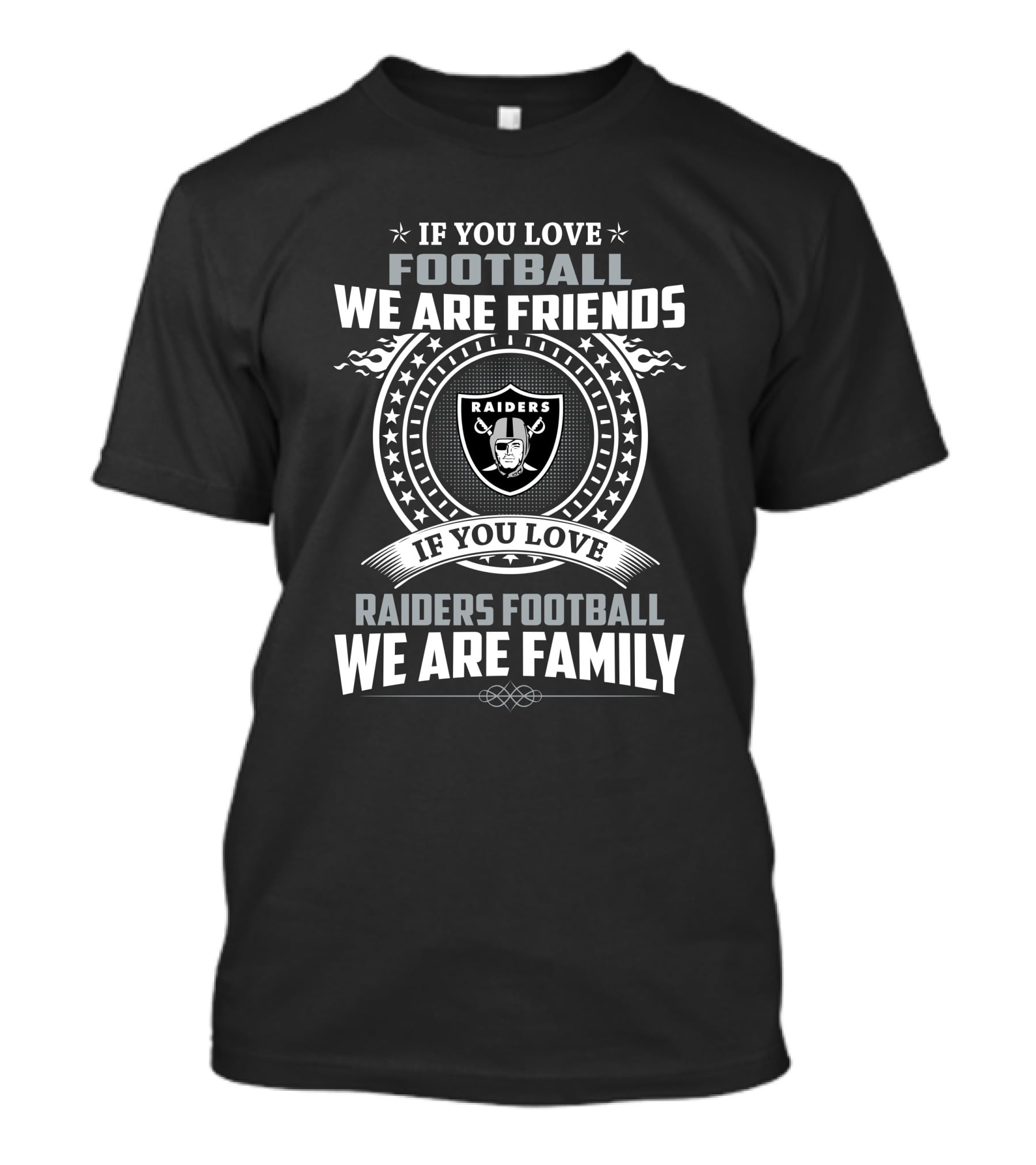 If You Love Raiders Football We Are Family We Are Friends T-Shirt