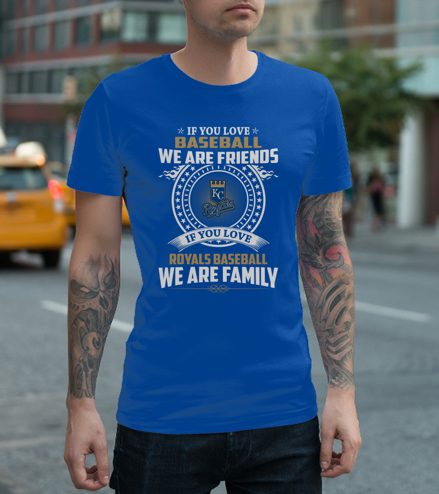If You Love Kansas City Royals Baseball We Are Family Friends Baseball KC Royals T-Shirt