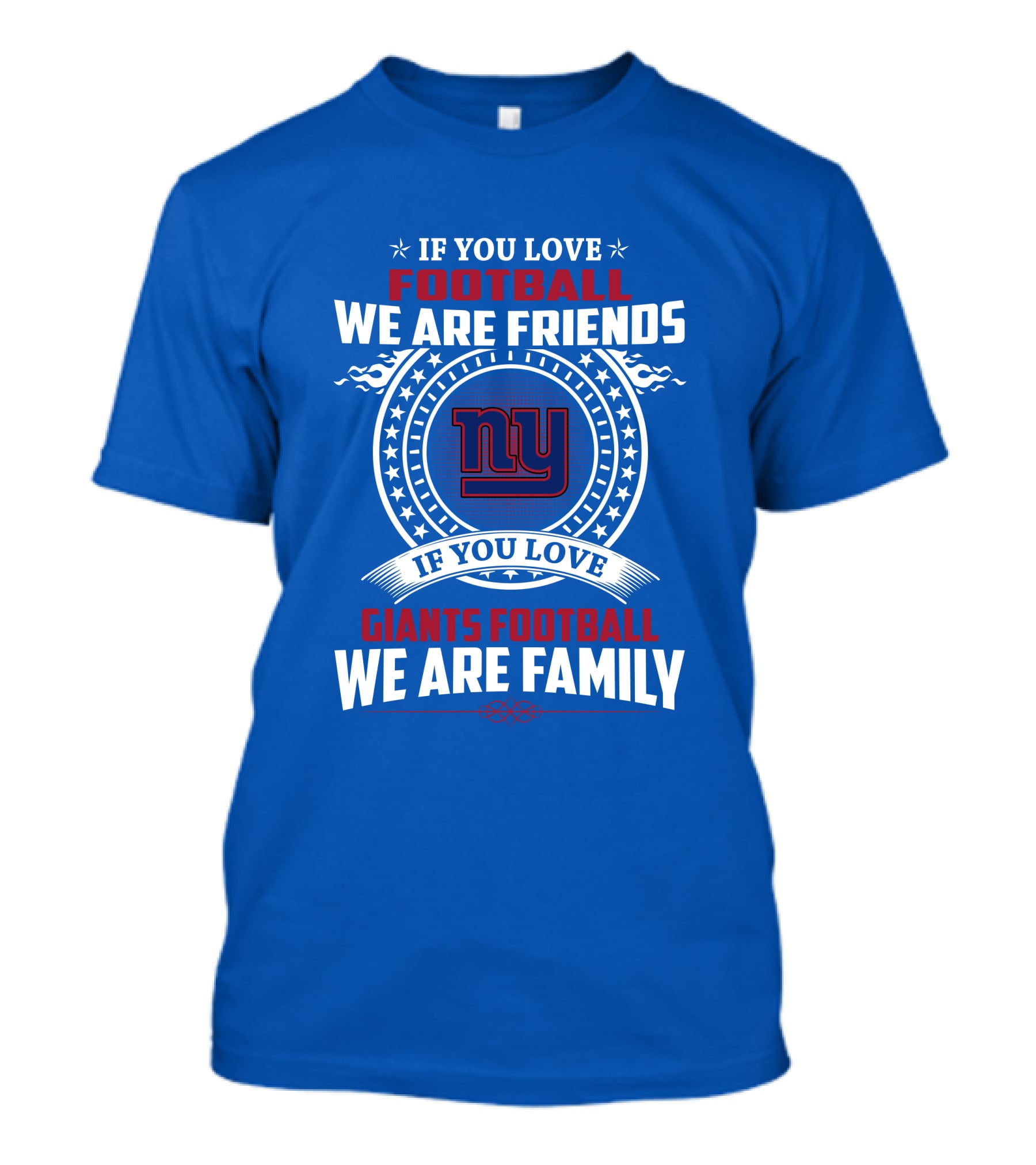 If You Love Giants Football We Are Friends Family New York Team Fan T-Shirt