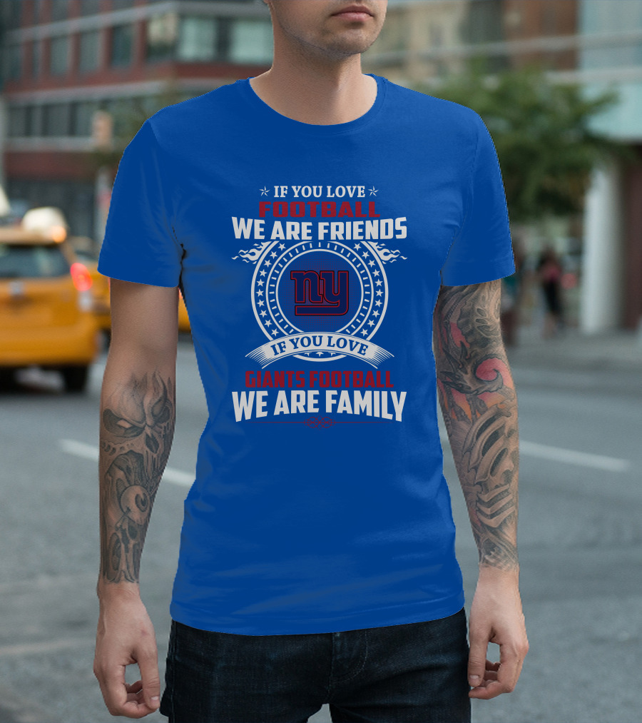 If You Love Giants Football We Are Friends Family New York Team Fan T-Shirt