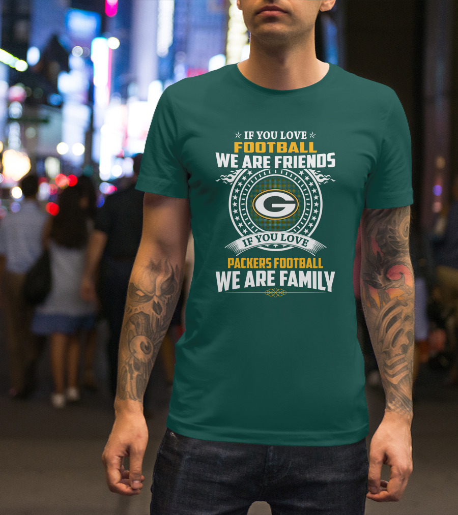 If You Love Green Bay Packers Football We Are Friends Family Packers Football T-Shirt