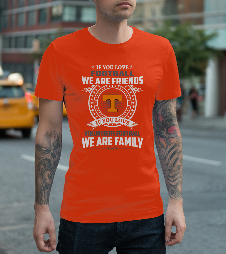 If You Love Football We Are Friends If You Love Volunteers Football We Are Family T-Shirt
