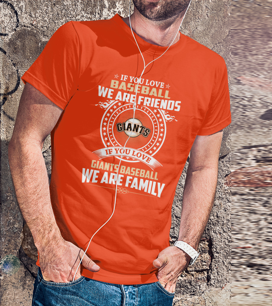 If You Love Baseball We Are Friends Giants If You Love Giants Baseball We Are Family T-Shirt