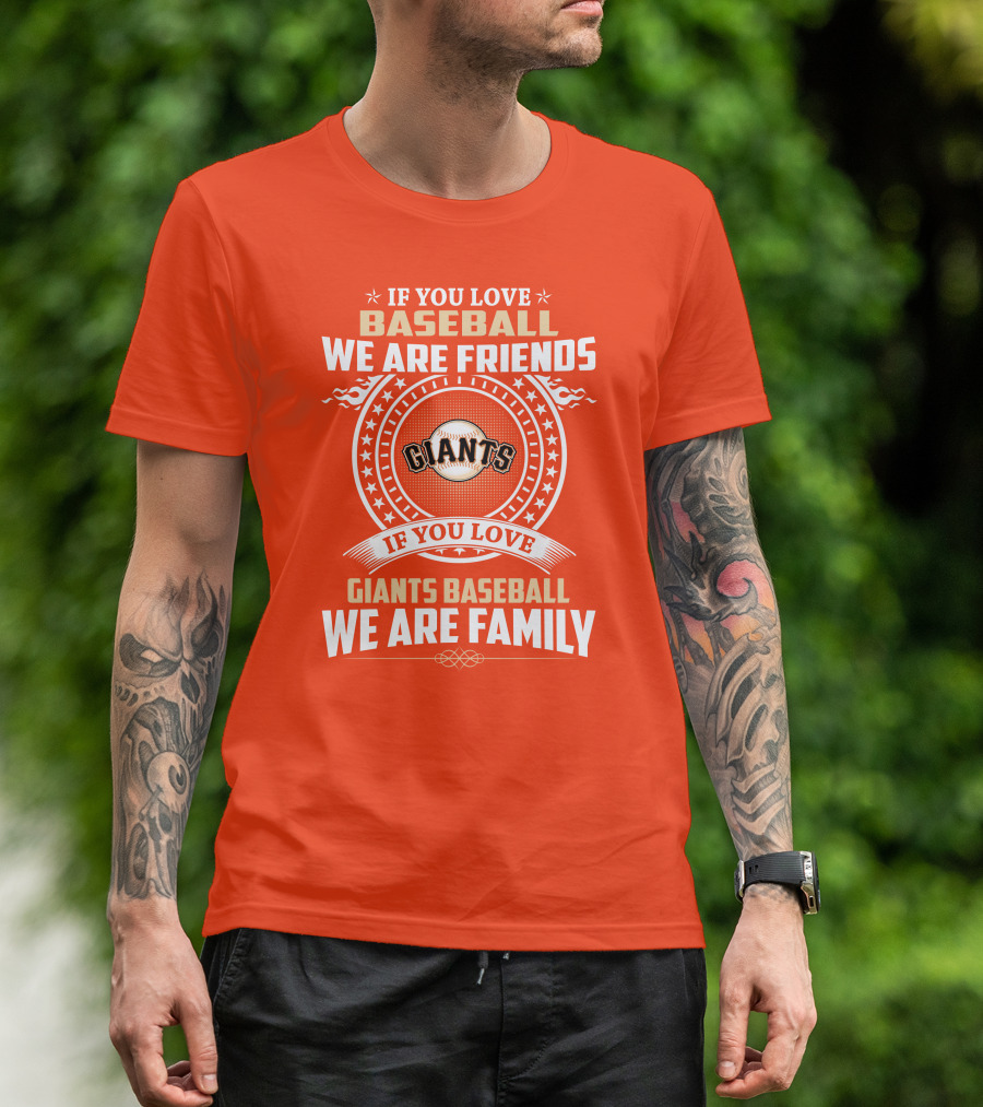 If You Love Baseball We Are Friends Giants If You Love Giants Baseball We Are Family T-Shirt