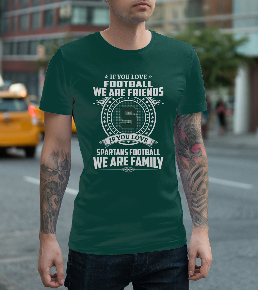If You Love Spartans Football We Are Family Friends T-Shirt