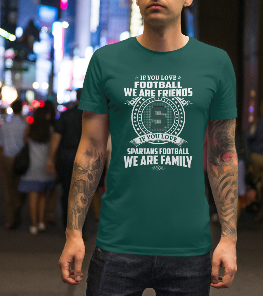 If You Love Spartans Football We Are Family Friends T-Shirt