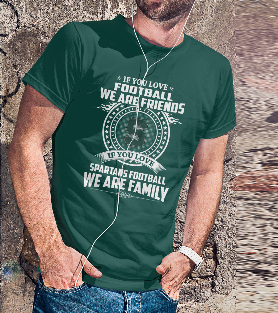 If You Love Spartans Football We Are Family Friends T-Shirt