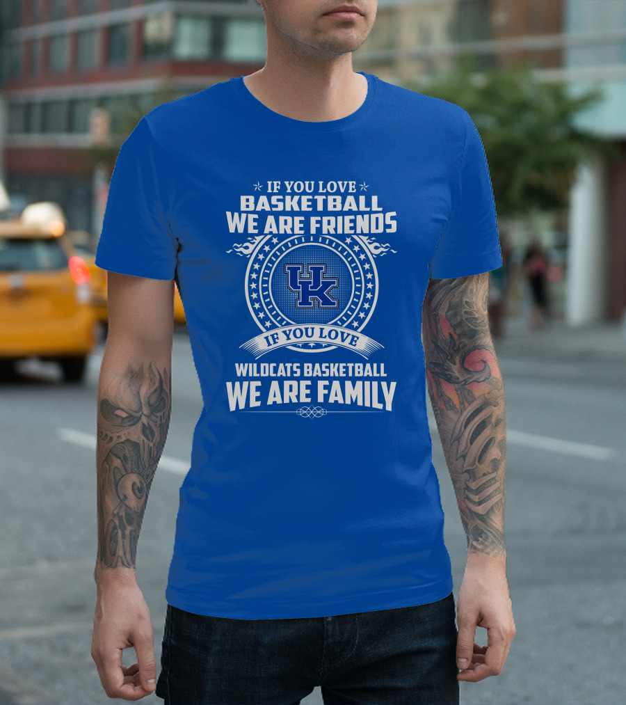 If You Love Kentucky Wildcats Basketball We Are Friends Family T-Shirt