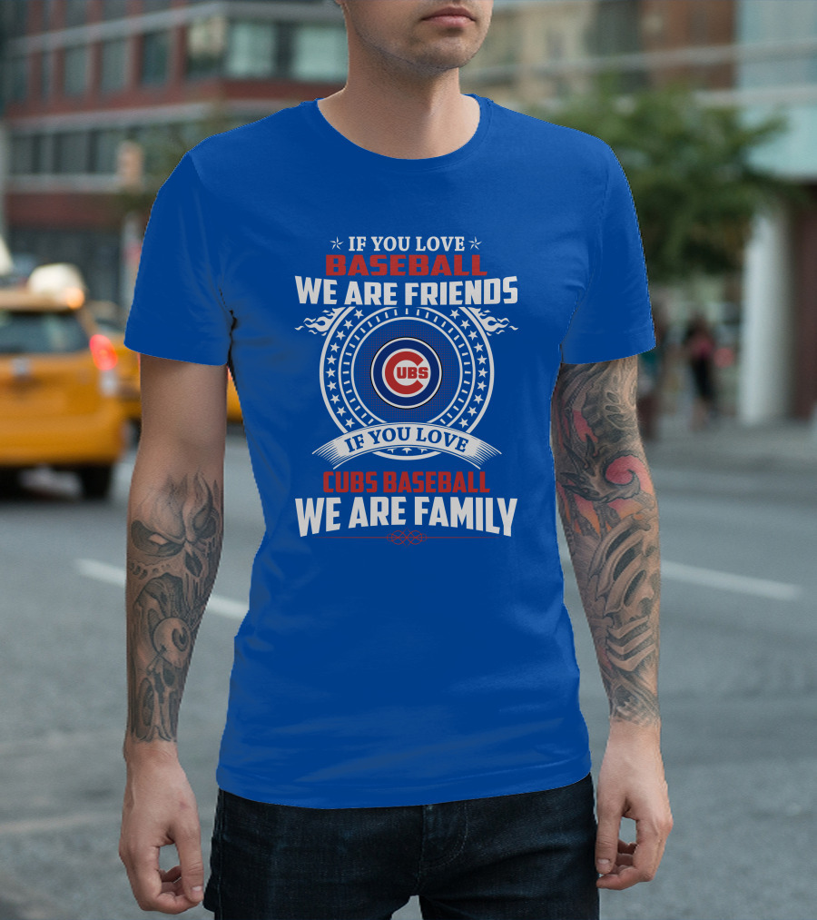 If You Love Baseball We Are Friends If You Love Cubs Baseball We Are Family T-Shirt