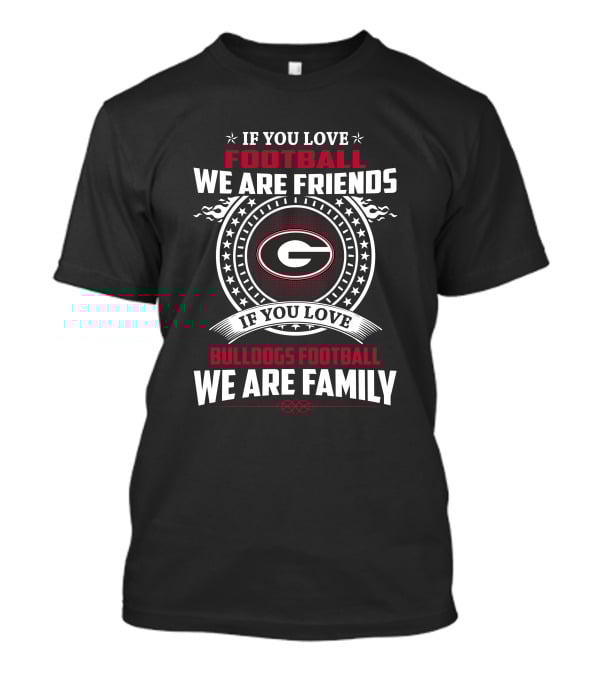 If You Love Football We Are Friends Bulldogs Football We Are Family T-Shirt