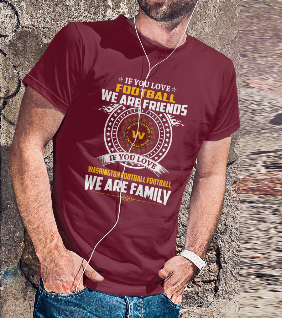 If You Love Football We Are Friends Washington Football Team If You Love Washington Football Football We Are Family T-Shirt