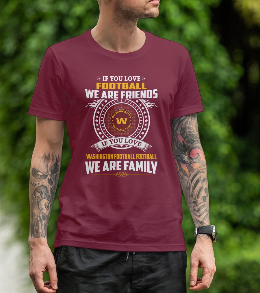 If You Love Football We Are Friends Washington Football Team If You Love Washington Football Football We Are Family T-Shirt