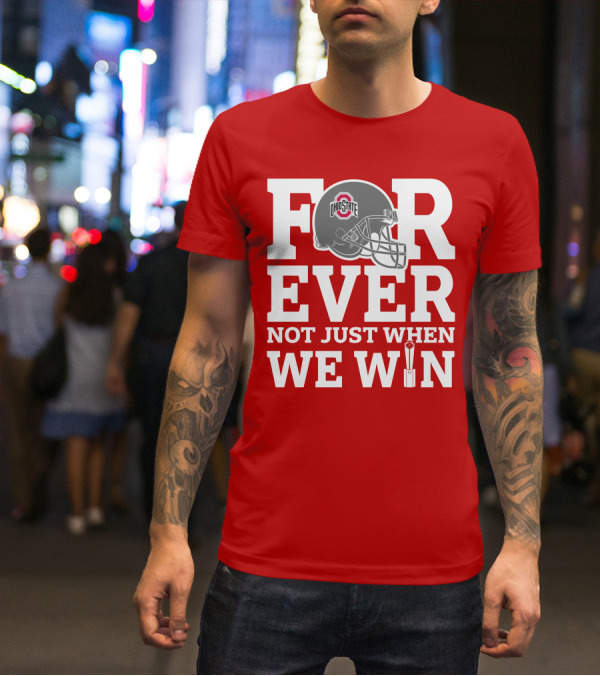 Forever Ohio State Buckeyes Not Just When We Win T-Shirt