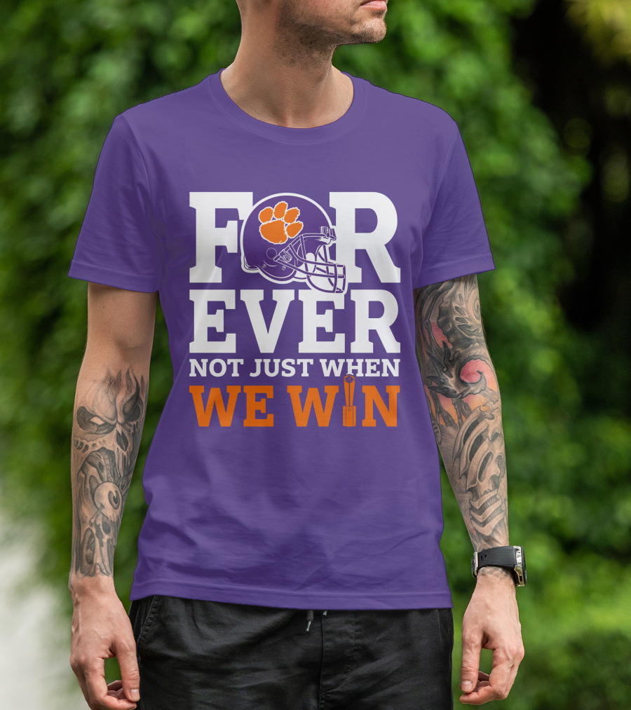 FOREVER Clemson Tigers Not Just When We Win T-Shirt