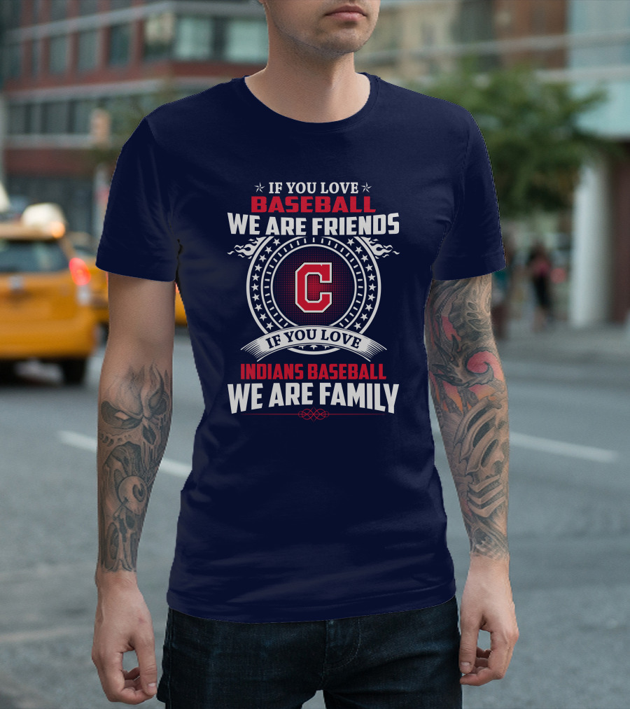 If You Love Baseball We Are Friends Indians Baseball We Are Family T-Shirt