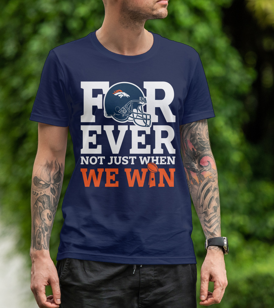 Denver Broncos Helmet Forever Not Just When We Win T-Shirt