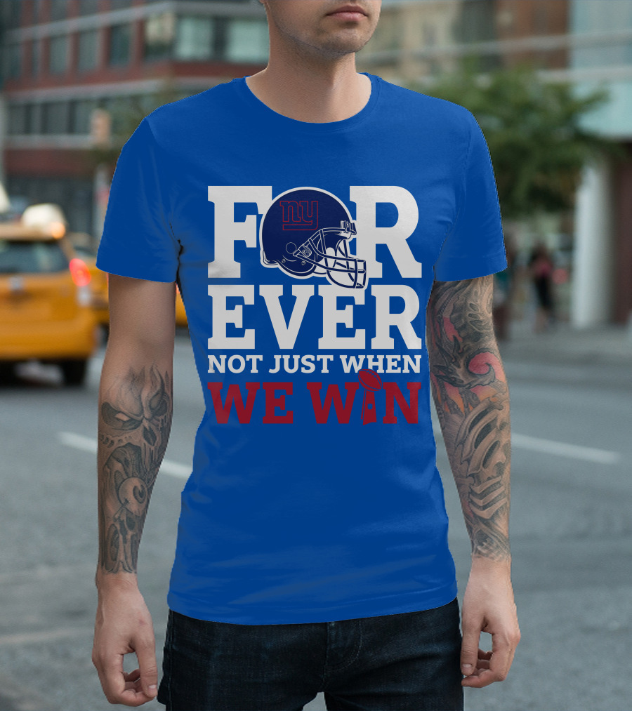 New York Giants Forever Not Just When We Win Football Helmet Loyalty T-Shirt