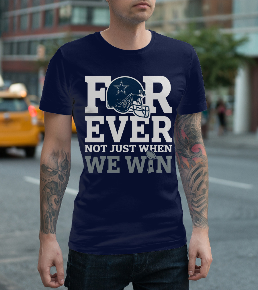 Forever Not Just When We Win Dallas Cowboys Helmet Star Football T-Shirt