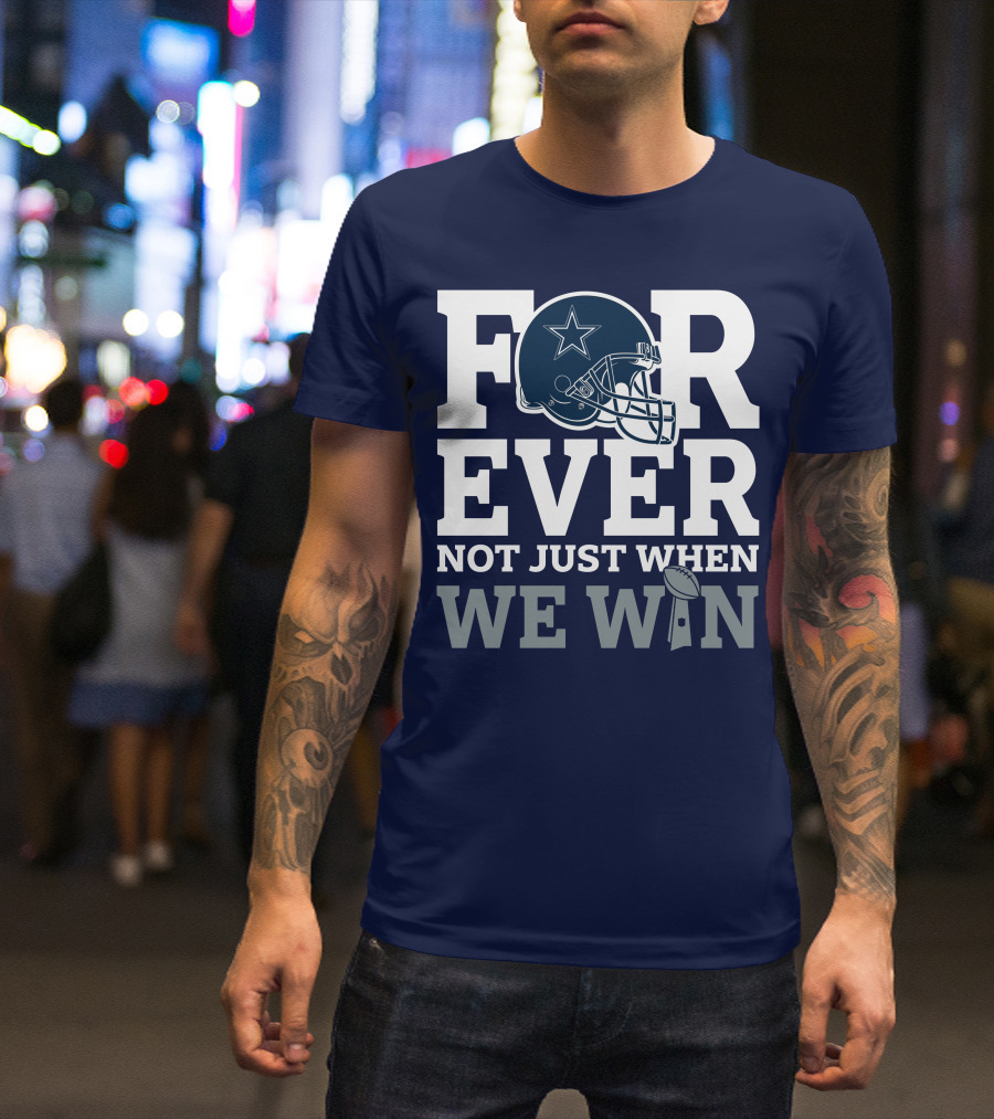 Forever Not Just When We Win Dallas Cowboys Helmet Star Football T-Shirt