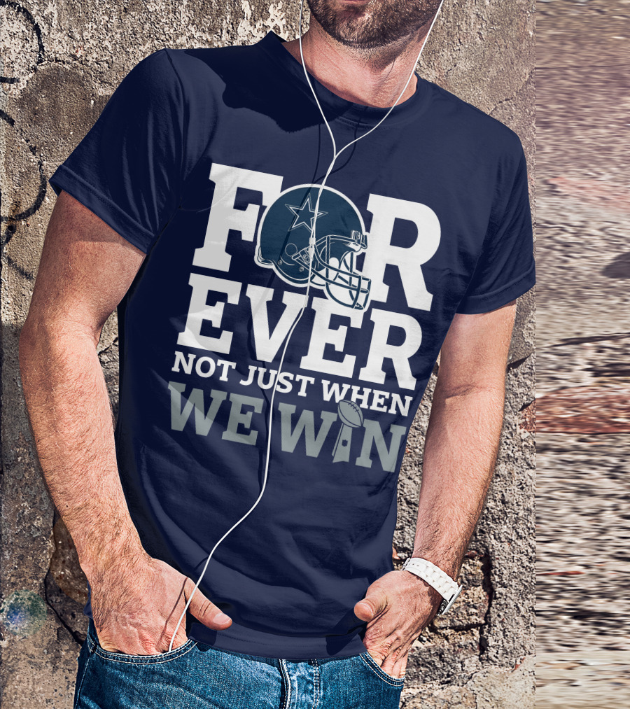 Forever Not Just When We Win Dallas Cowboys Helmet Star Football T-Shirt