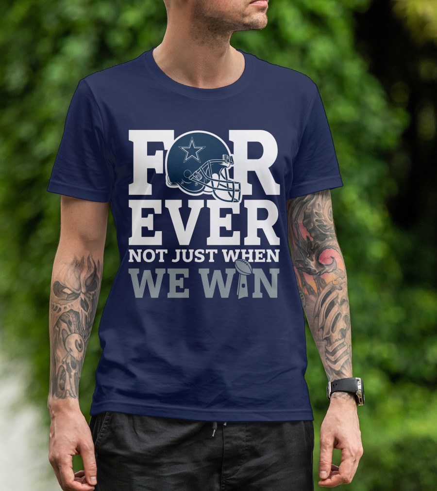 Forever Not Just When We Win Dallas Cowboys Helmet Star Football T-Shirt