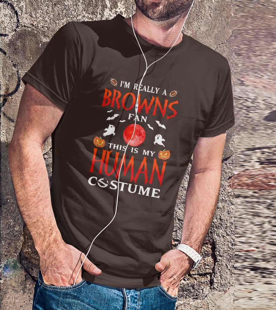 I'm Really A Browns Fan This Is My Human Costume Halloween Ghosts Pumpkins Football T-Shirt