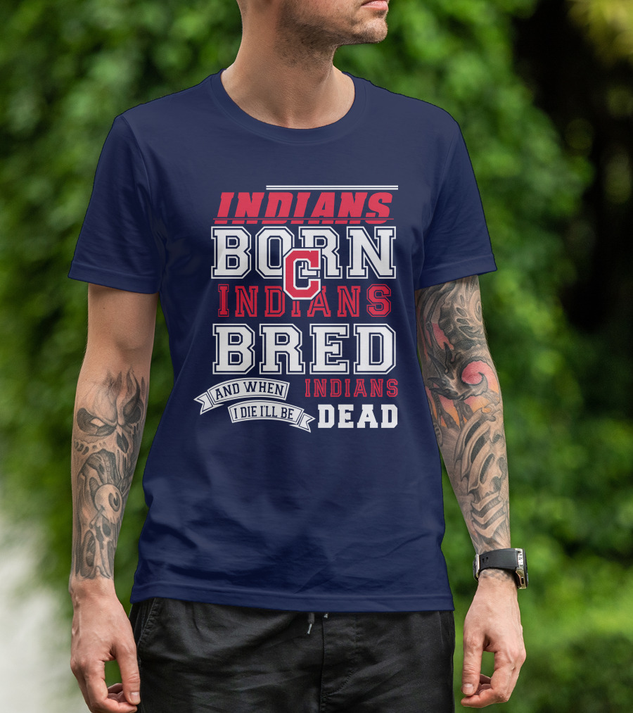 Indians Born Indians Bred Indians Die Hard Fan T-Shirt
