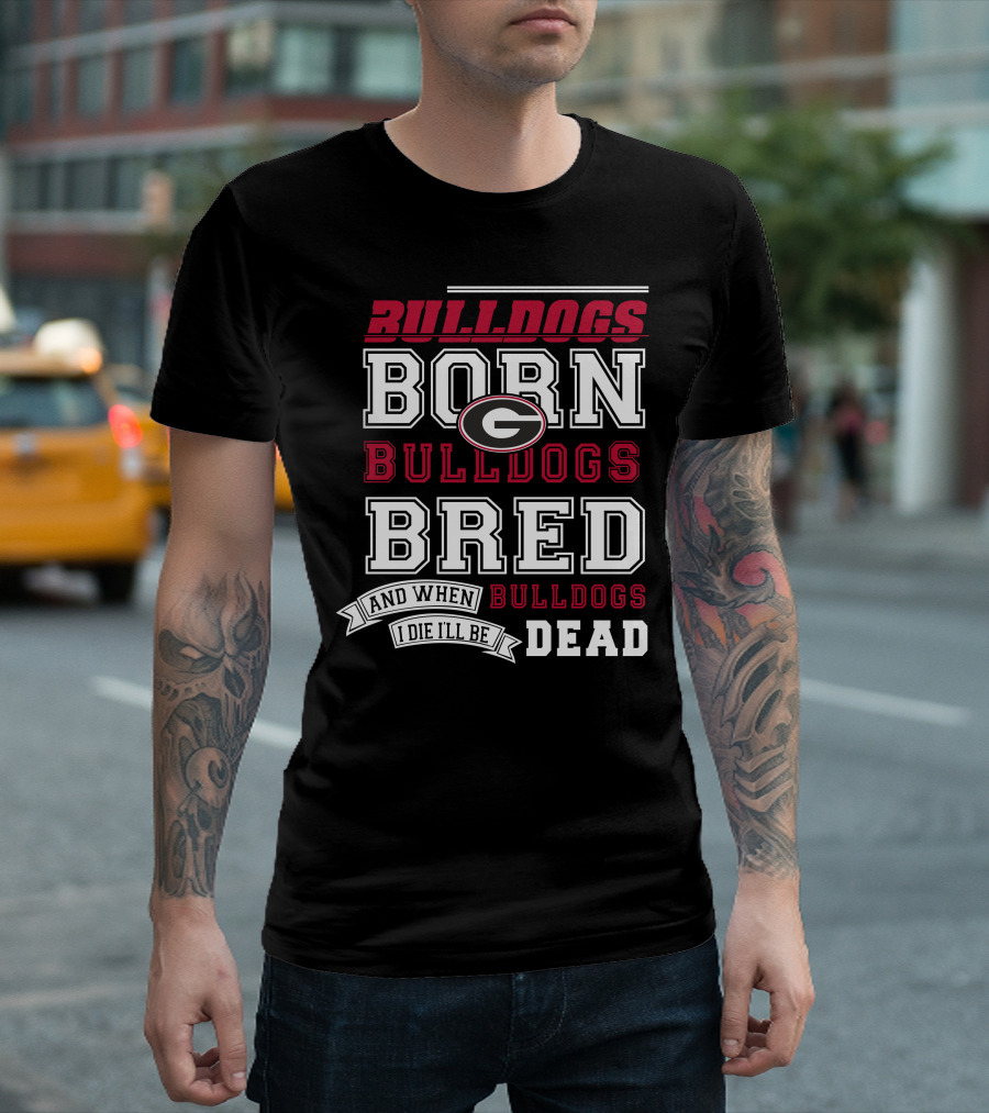 Born Bulldogs Bred Georgia Fan Bulldogs Dead T-Shirt