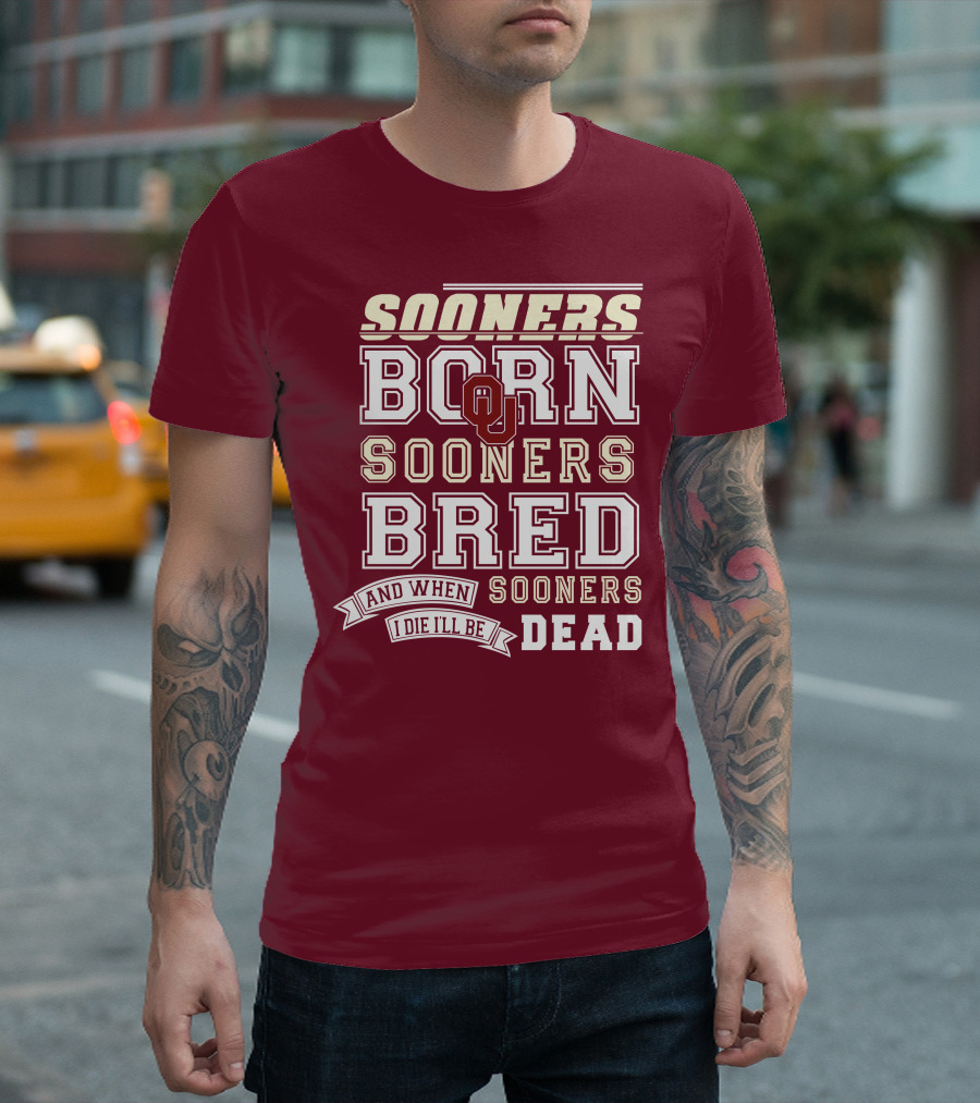 Sooners Born Sooners Bred Sooners And When I Die I'll Be Dead T-Shirt
