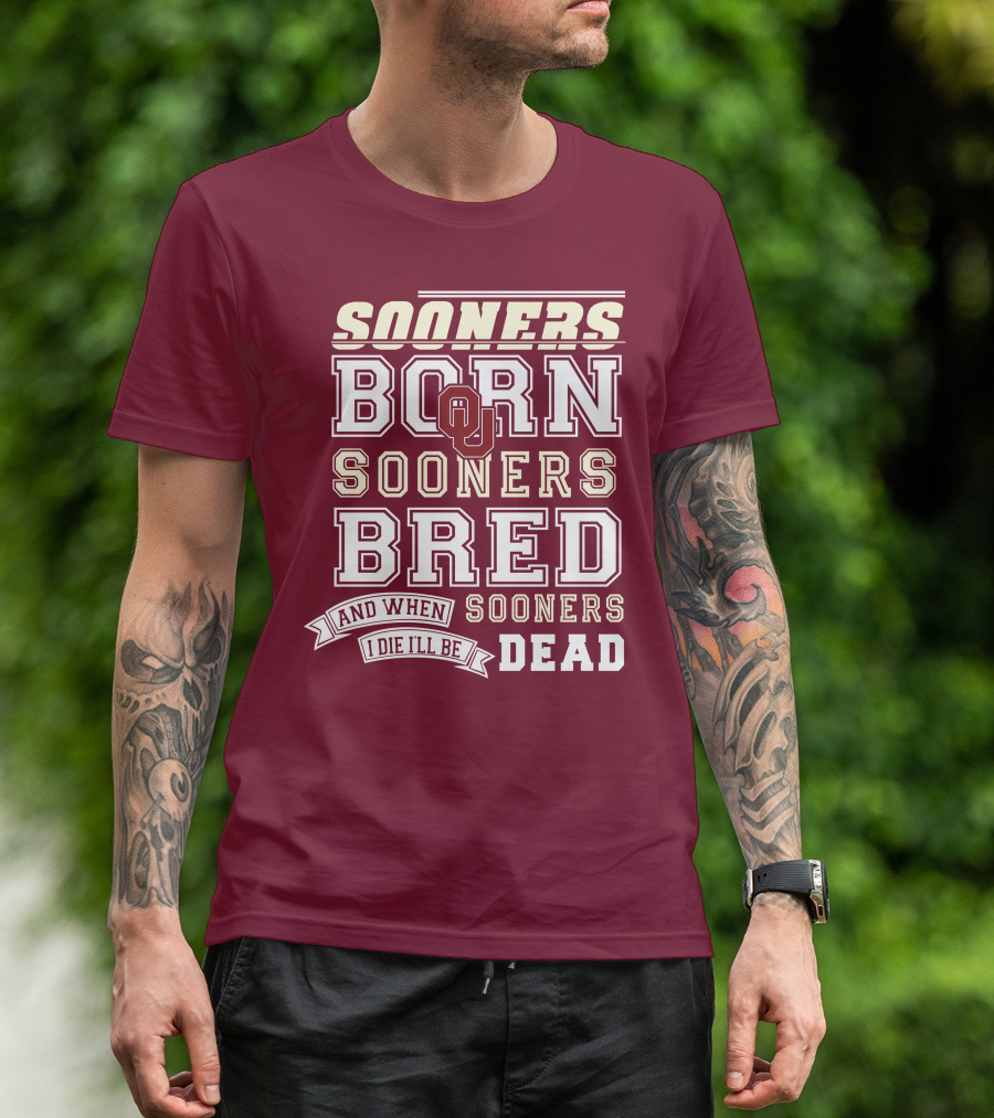 Sooners Born Sooners Bred Sooners And When I Die I'll Be Dead T-Shirt