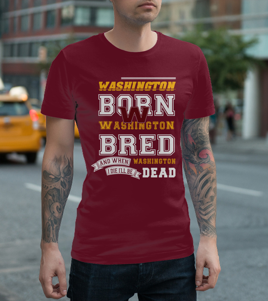 Washington Born Washington Bred Washington Dead T-Shirt