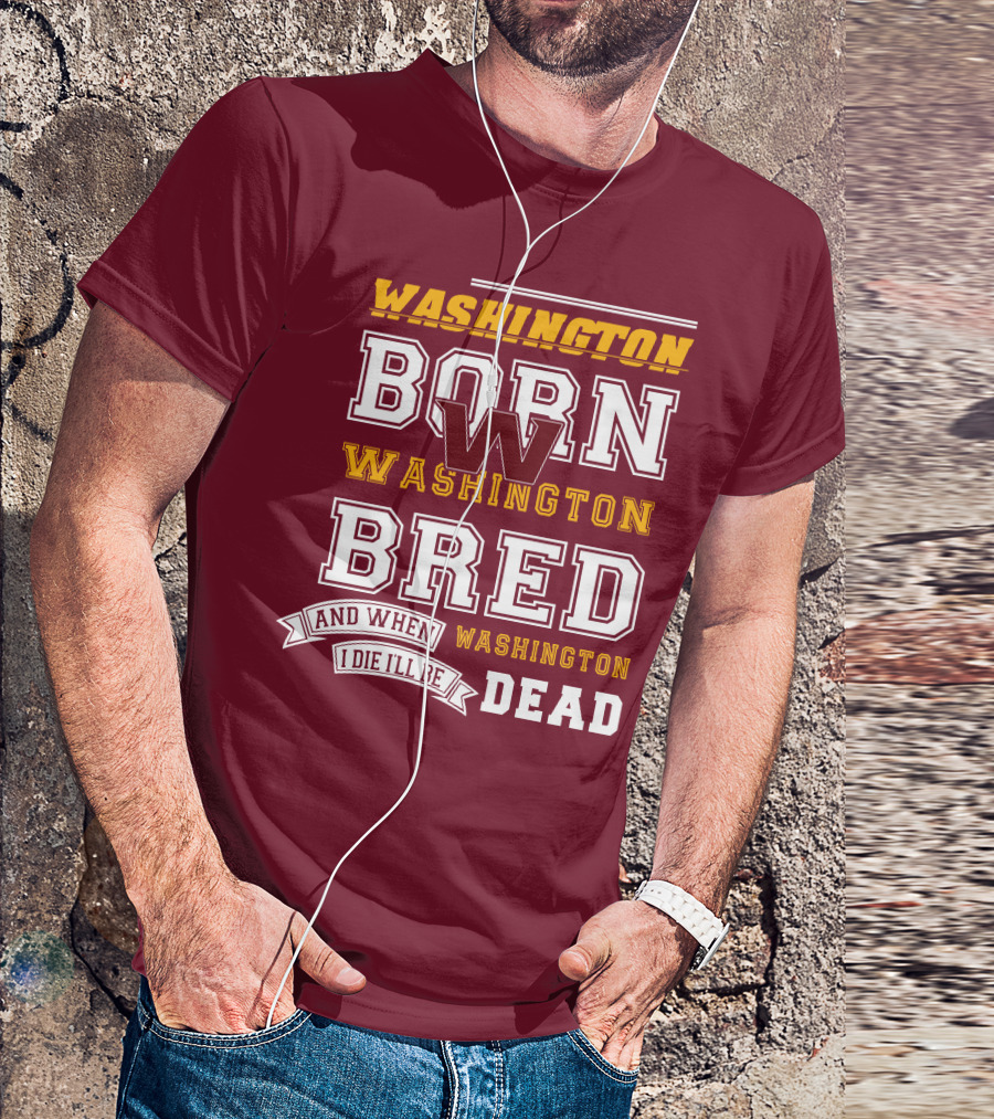 Washington Born Washington Bred Washington Dead T-Shirt
